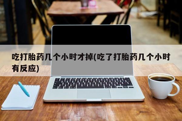 打胎药购买微信保密发货1-2天直邮到家吃打胎药几个小时才掉(吃了打胎药几个小时有反应)