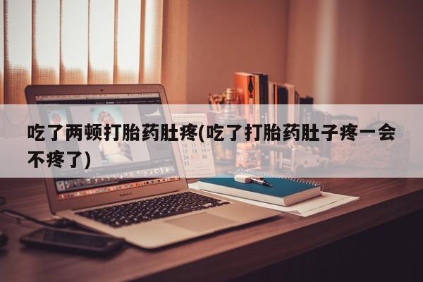 打胎药购买微信保密发货1-2天直邮到家吃了两顿打胎药肚疼(吃了打胎药肚子疼一会不疼了)