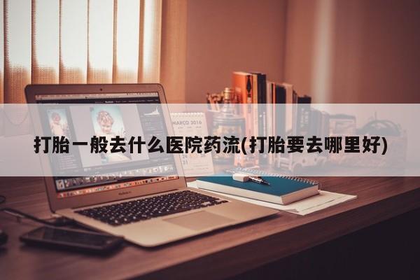 打胎药购买微信保密发货1-2天直邮到家打胎一般去什么医院药流(打胎要去哪里好)