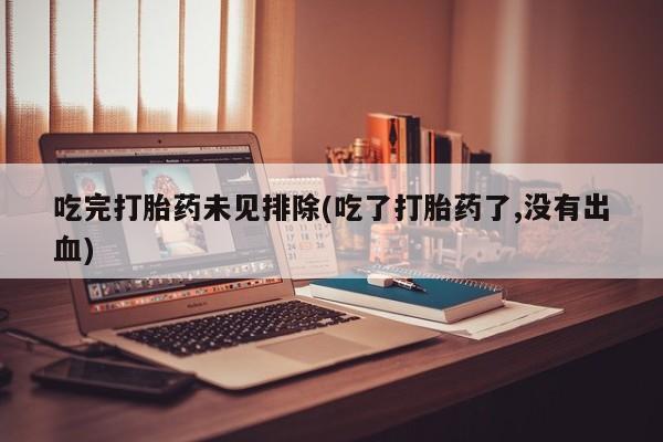 打胎药购买微信保密发货1-2天直邮到家吃完打胎药未见排除(吃了打胎药了,没有出血)