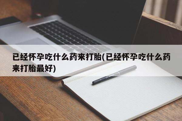 打胎药购买微信保密发货1-2天直邮到家已经怀孕吃什么药来打胎(已经怀孕吃什么药来打胎最好)