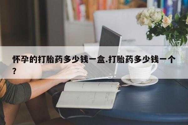 打胎药购买微信保密发货1-2天直邮到家怀孕的打胎药多少钱一盒.打胎药多少钱一个？