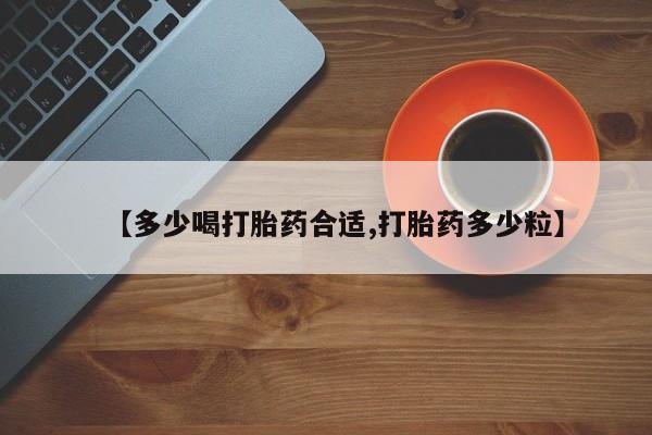 打胎药购买微信保密发货1-2天直邮到家【多少喝打胎药合适,打胎药多少粒】