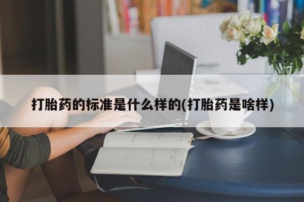 打胎药购买微信保密发货1-2天直邮到家打胎药的标准是什么样的(打胎药是啥样)