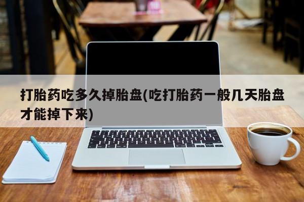 打胎药购买微信保密发货1-2天直邮到家打胎药吃多久掉胎盘(吃打胎药一般几天胎盘才能掉下来)