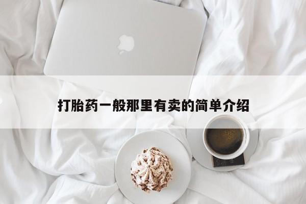 打胎药购买微信保密发货1-2天直邮到家打胎药一般那里有卖的简单介绍