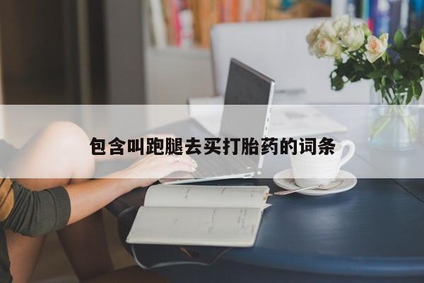 打胎药购买微信保密发货1-2天直邮到家包含叫跑腿去买打胎药的词条