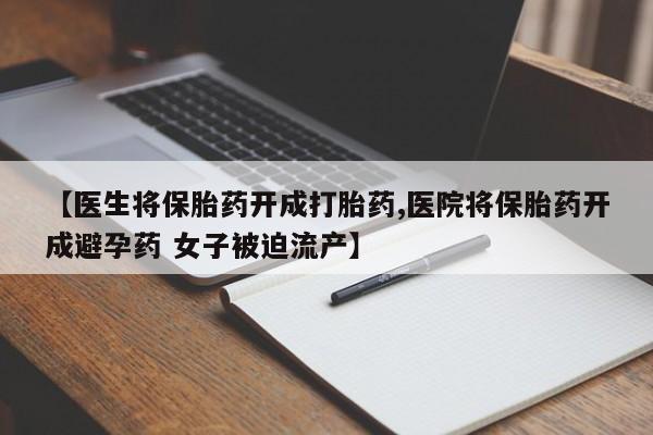 打胎药购买微信保密发货1-2天直邮到家【医生将保胎药开成打胎药,医院将保胎药开成避孕药 女子被迫流产】
