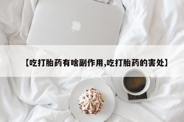 打胎药购买微信保密发货1-2天直邮到家【吃打胎药有啥副作用,吃打胎药的害处】