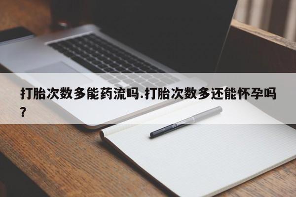打胎药购买微信保密发货1-2天直邮到家打胎次数多能药流吗.打胎次数多还能怀孕吗？