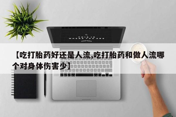 打胎药购买微信保密发货1-2天直邮到家【吃打胎药好还是人流,吃打胎药和做人流哪个对身体伤害少】