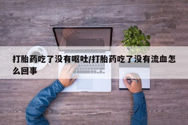 打胎药购买微信保密发货1-2天直邮到家打胎药吃了没有呕吐/打胎药吃了没有流血怎么回事