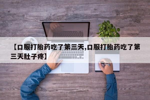 打胎药购买微信保密发货1-2天直邮到家【口服打胎药吃了第三天,口服打胎药吃了第三天肚子疼】