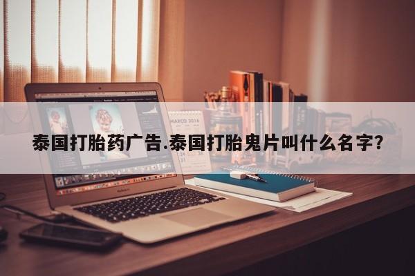 打胎药购买微信保密发货1-2天直邮到家泰国打胎药广告.泰国打胎鬼片叫什么名字?