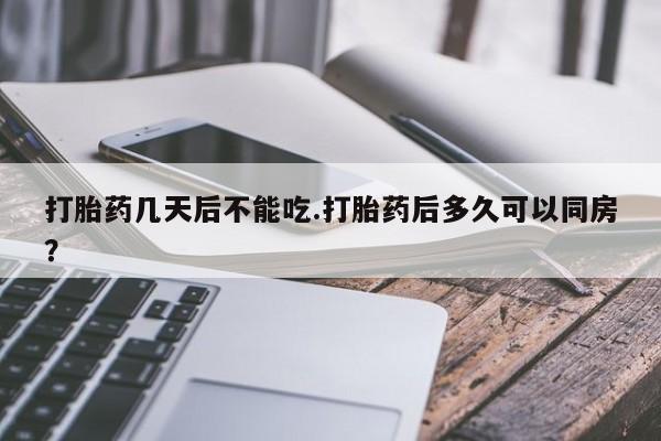 打胎药购买微信保密发货1-2天直邮到家打胎药几天后不能吃.打胎药后多久可以同房?
