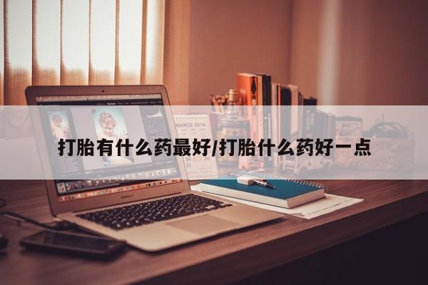 打胎药购买微信保密发货1-2天直邮到家打胎有什么药最好/打胎什么药好一点