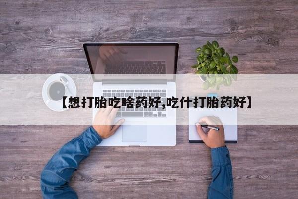 打胎药购买微信保密发货1-2天直邮到家【想打胎吃啥药好,吃什打胎药好】