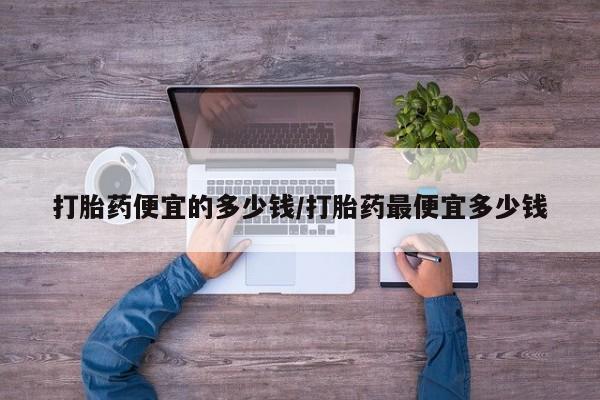 打胎药购买微信保密发货1-2天直邮到家打胎药便宜的多少钱/打胎药最便宜多少钱